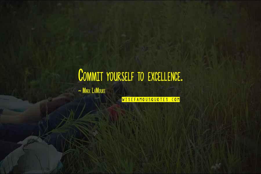 Extraordinary Quotes By Mark LaMoure: Commit yourself to excellence.