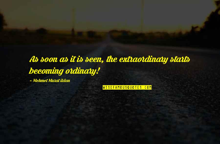 Extraordinary Quotes By Mehmet Murat Ildan: As soon as it is seen, the extraordinary