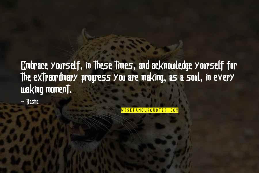 Extraordinary Quotes By Rasha: Embrace yourself, in these times, and acknowledge yourself