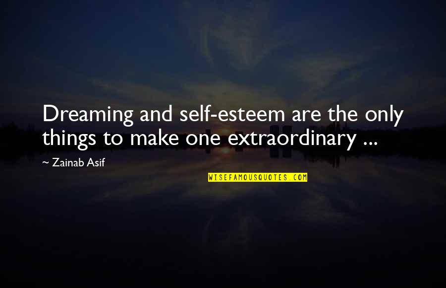Extraordinary Quotes By Zainab Asif: Dreaming and self-esteem are the only things to