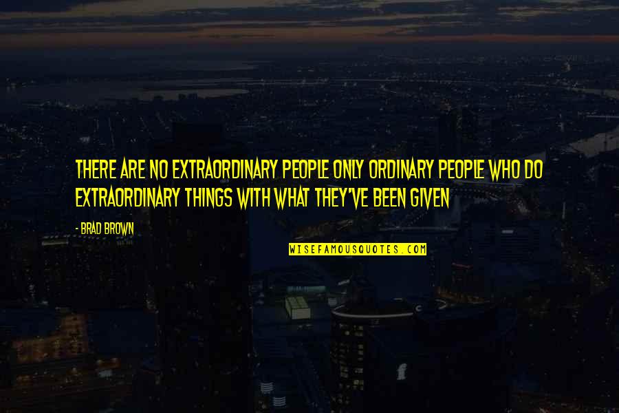 Extraordinary Things Quotes By Brad Brown: There are no extraordinary people only ordinary people