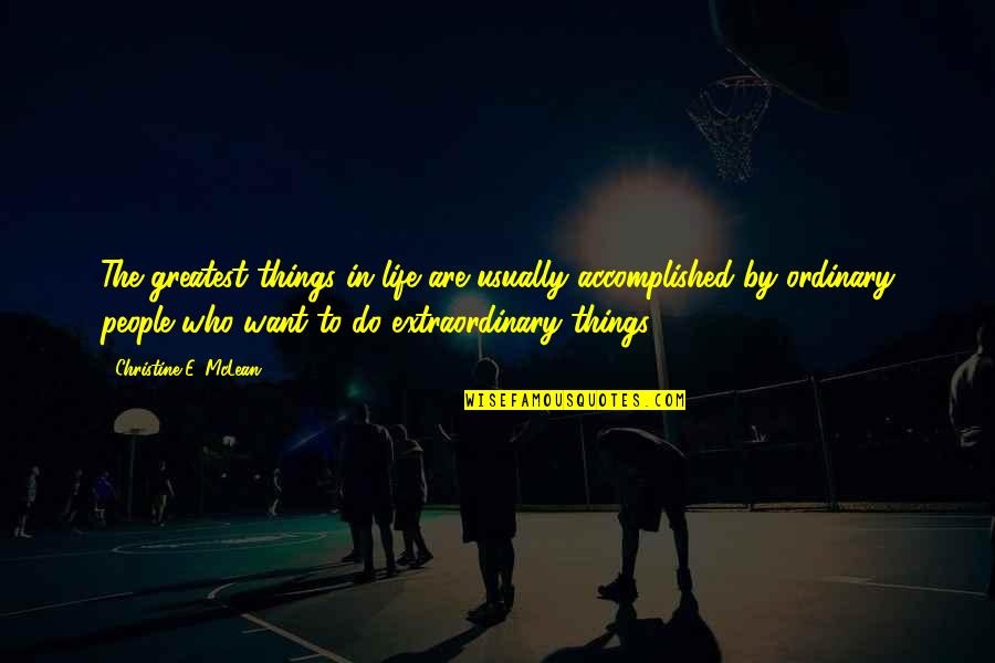 Extraordinary Things Quotes By Christine E. McLean: The greatest things in life are usually accomplished