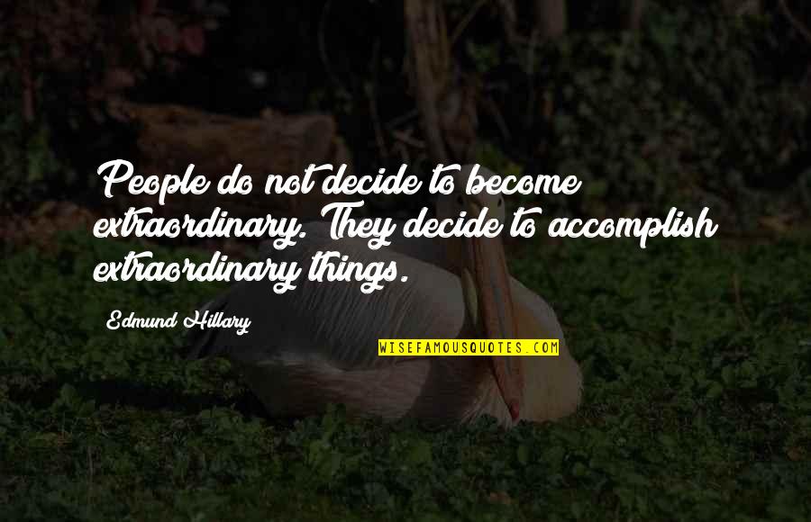 Extraordinary Things Quotes By Edmund Hillary: People do not decide to become extraordinary. They