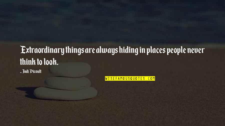 Extraordinary Things Quotes By Jodi Picoult: Extraordinary things are always hiding in places people