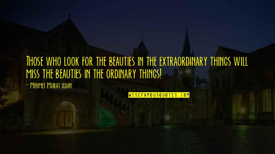 Extraordinary Things Quotes By Mehmet Murat Ildan: Those who look for the beauties in the