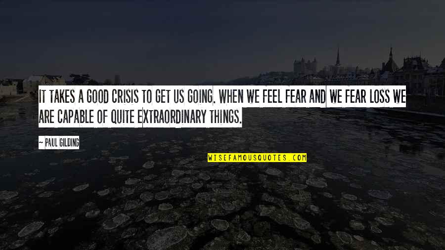 Extraordinary Things Quotes By Paul Gilding: It takes a good crisis to get us