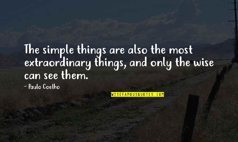 Extraordinary Things Quotes By Paulo Coelho: The simple things are also the most extraordinary
