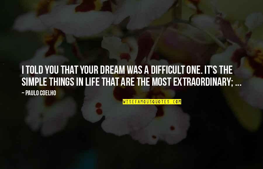 Extraordinary Things Quotes By Paulo Coelho: I told you that your dream was a