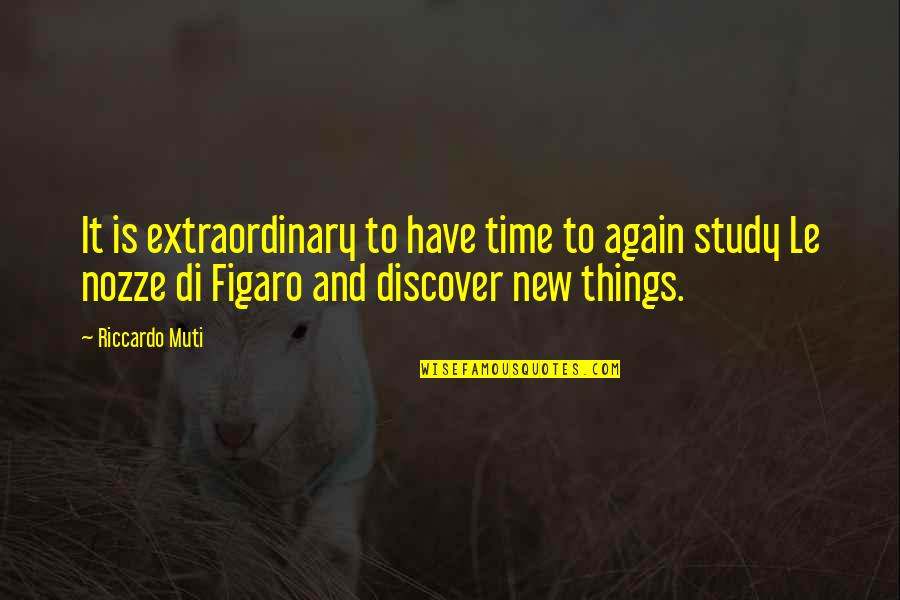 Extraordinary Things Quotes By Riccardo Muti: It is extraordinary to have time to again