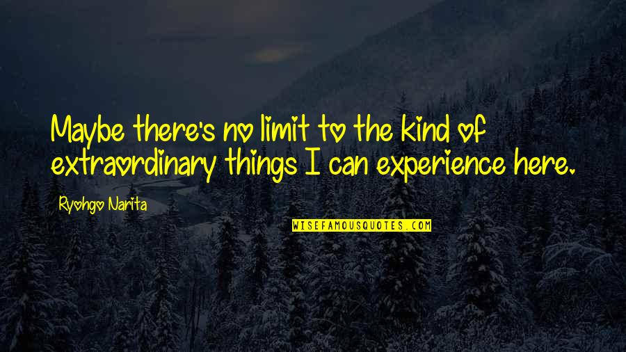 Extraordinary Things Quotes By Ryohgo Narita: Maybe there's no limit to the kind of