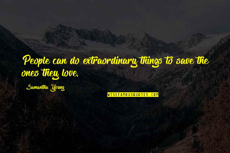 Extraordinary Things Quotes By Samantha Young: People can do extraordinary things to save the