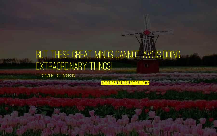 Extraordinary Things Quotes By Samuel Richardson: But these great minds cannot avois doing extraordinary