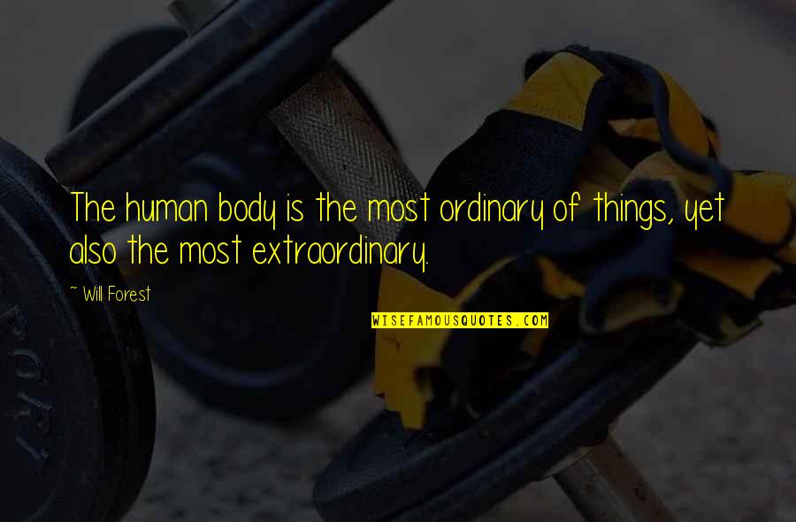 Extraordinary Things Quotes By Will Forest: The human body is the most ordinary of