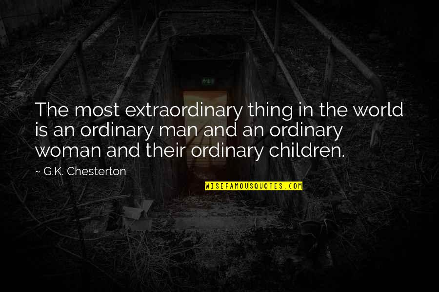 Extraordinary Woman Quotes By G.K. Chesterton: The most extraordinary thing in the world is