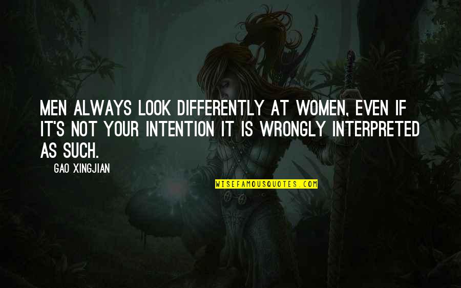 Extraordinary Woman Quotes By Gao Xingjian: Men always look differently at women, even if