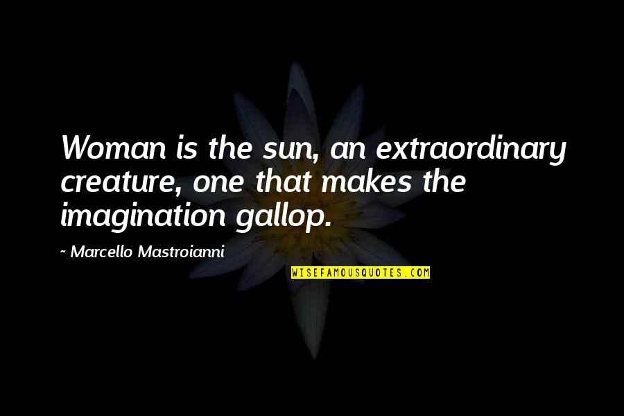 Extraordinary Woman Quotes By Marcello Mastroianni: Woman is the sun, an extraordinary creature, one
