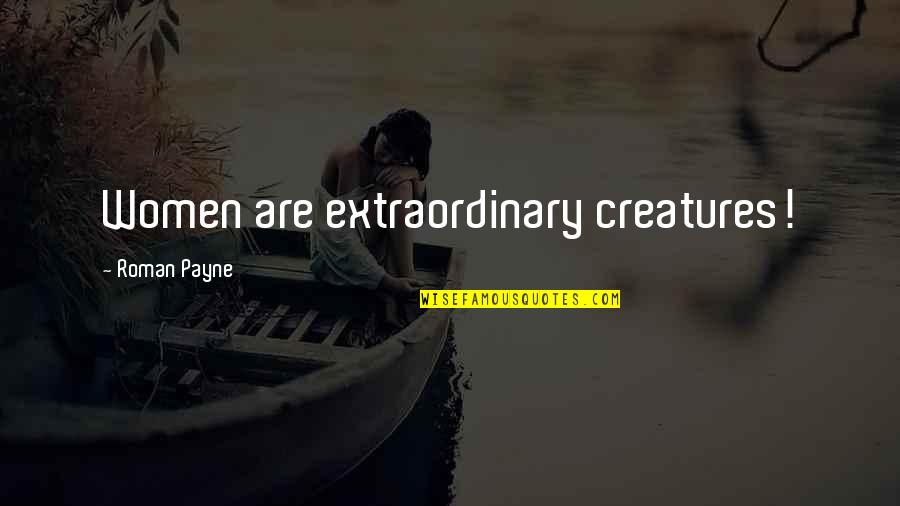 Extraordinary Woman Quotes By Roman Payne: Women are extraordinary creatures!