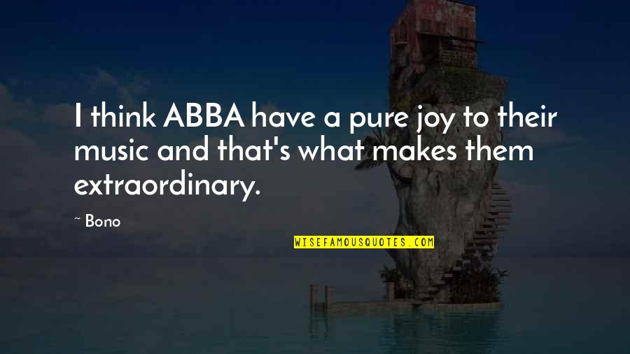 Extraordinary's Quotes By Bono: I think ABBA have a pure joy to