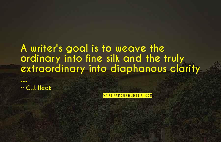 Extraordinary's Quotes By C.J. Heck: A writer's goal is to weave the ordinary