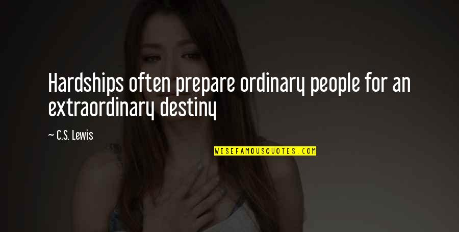 Extraordinary's Quotes By C.S. Lewis: Hardships often prepare ordinary people for an extraordinary