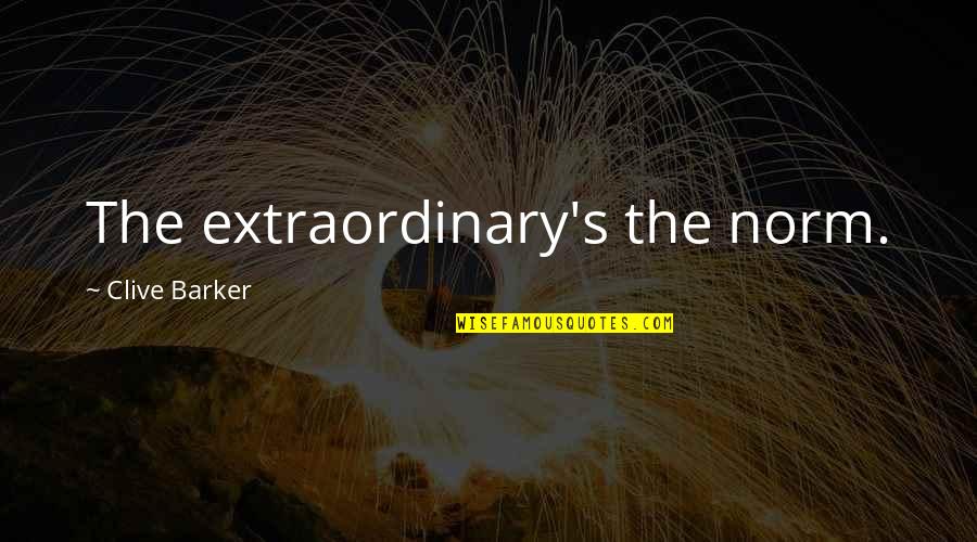Extraordinary's Quotes By Clive Barker: The extraordinary's the norm.