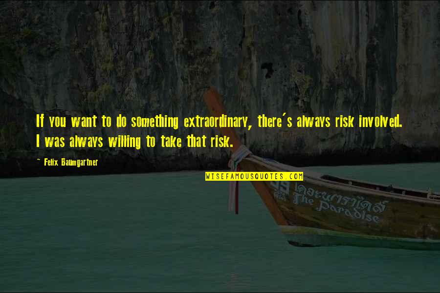 Extraordinary's Quotes By Felix Baumgartner: If you want to do something extraordinary, there's