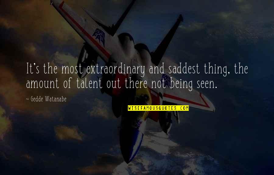Extraordinary's Quotes By Gedde Watanabe: It's the most extraordinary and saddest thing, the