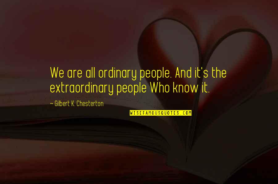 Extraordinary's Quotes By Gilbert K. Chesterton: We are all ordinary people. And it's the