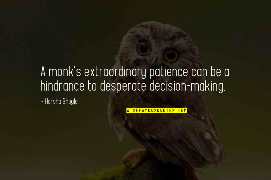 Extraordinary's Quotes By Harsha Bhogle: A monk's extraordinary patience can be a hindrance