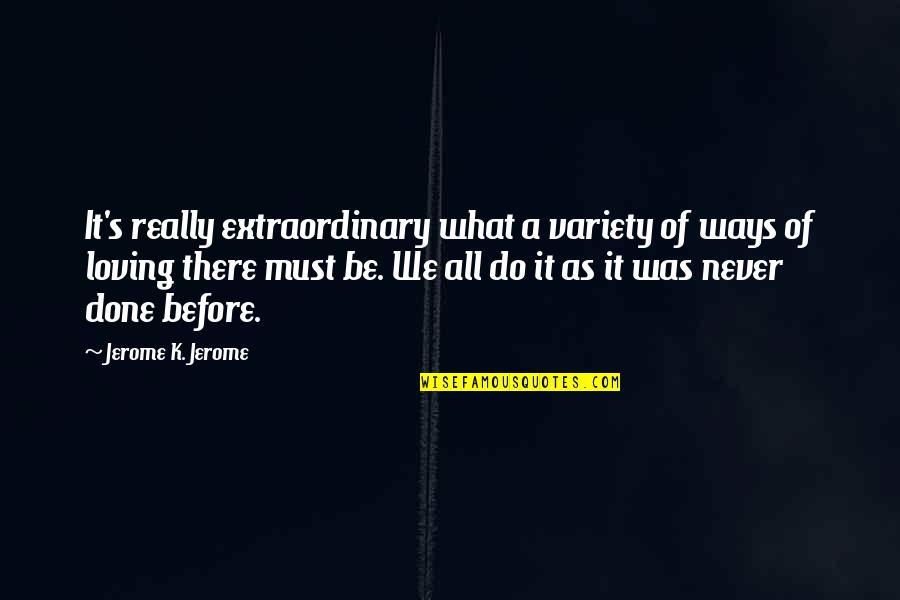 Extraordinary's Quotes By Jerome K. Jerome: It's really extraordinary what a variety of ways