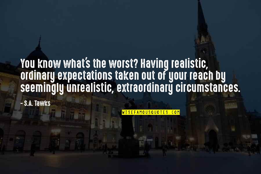 Extraordinary's Quotes By S.A. Tawks: You know what's the worst? Having realistic, ordinary