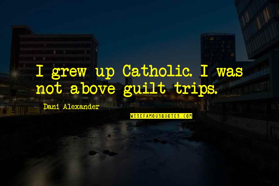 Extraplanar Trade Quotes By Dani Alexander: I grew up Catholic. I was not above