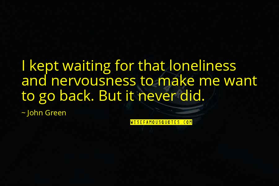 Extraplanar Trade Quotes By John Green: I kept waiting for that loneliness and nervousness