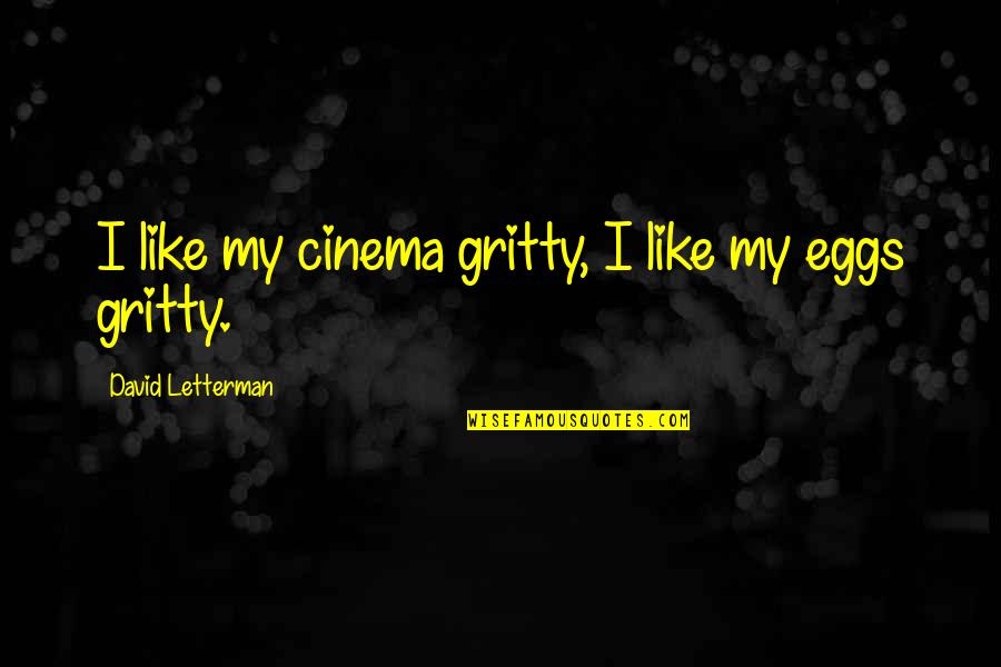 Extrapolated Prevalence Quotes By David Letterman: I like my cinema gritty, I like my