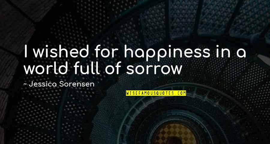 Extrapolated Prevalence Quotes By Jessica Sorensen: I wished for happiness in a world full