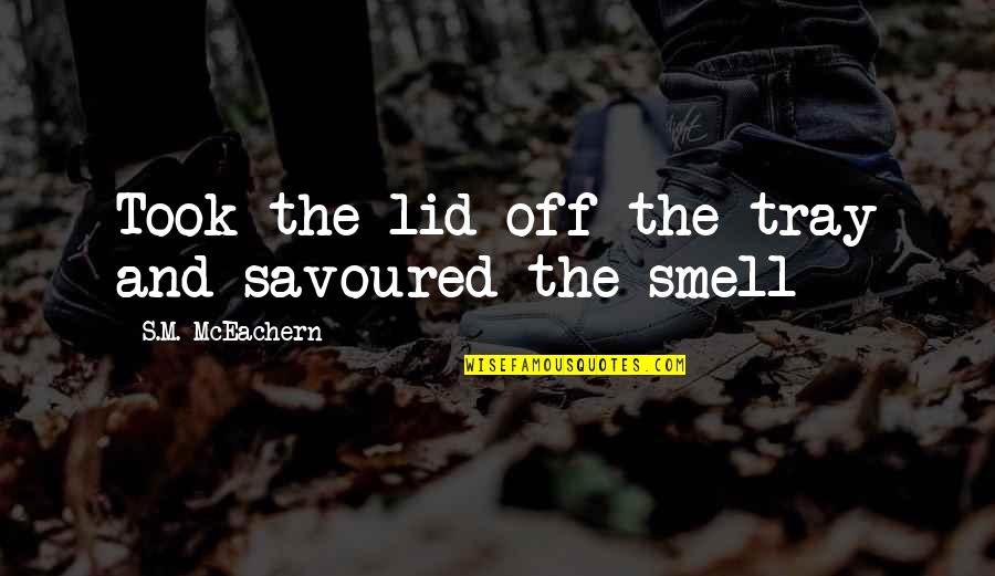 Extrapolation In Statistics Quotes By S.M. McEachern: Took the lid off the tray and savoured Extrapolation In Statistics Quotes By S.M. McEachern: Took the lid off the tray and savoured