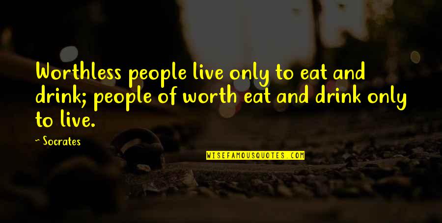 Extrapolational Quotes By Socrates: Worthless people live only to eat and drink;