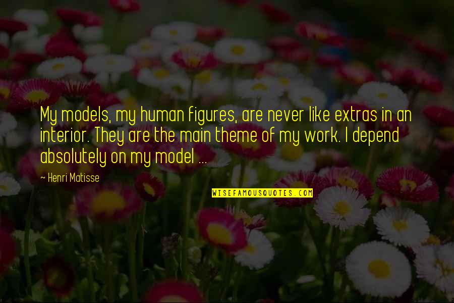 Extras Quotes By Henri Matisse: My models, my human figures, are never like Extras Quotes By Henri Matisse: My models, my human figures, are never like