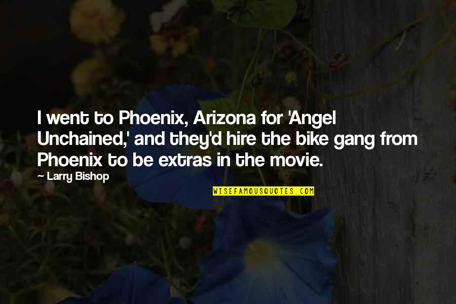Extras Quotes By Larry Bishop: I went to Phoenix, Arizona for 'Angel Unchained,'