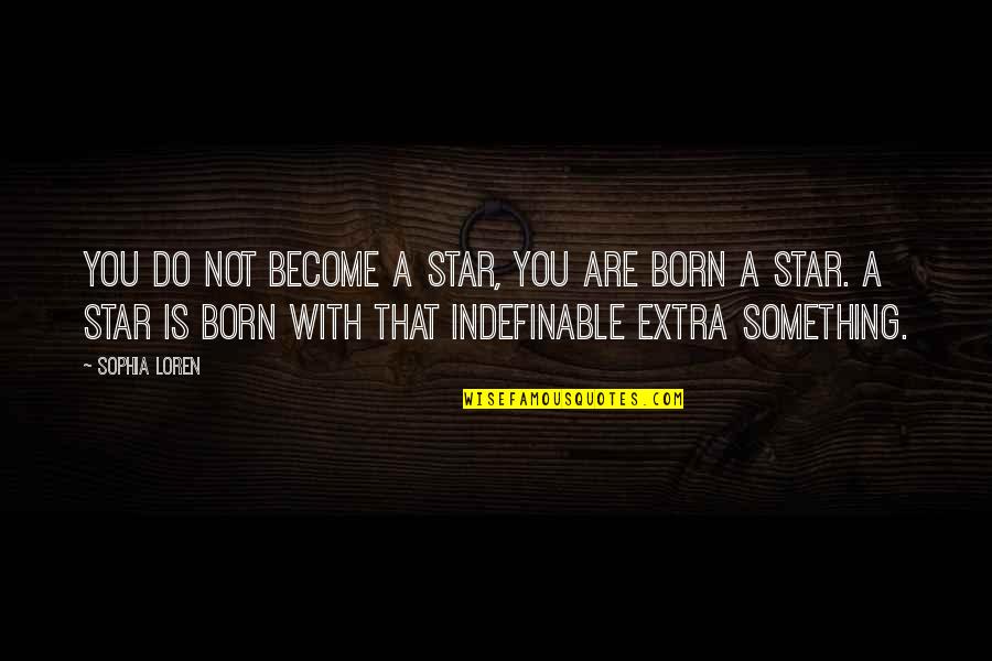 Extras Quotes By Sophia Loren: You do not become a star, you are