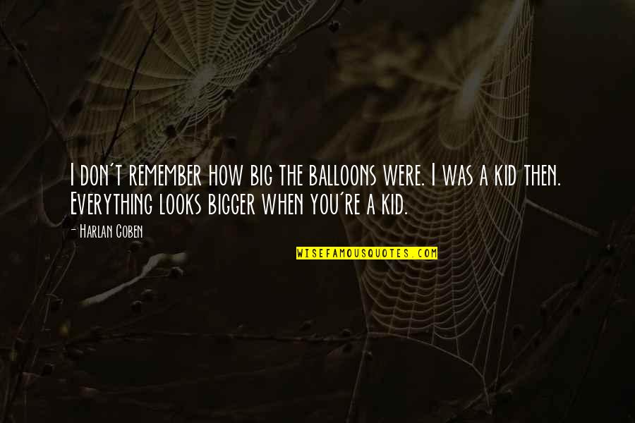 Extras Ross Kemp Quotes By Harlan Coben: I don't remember how big the balloons were.