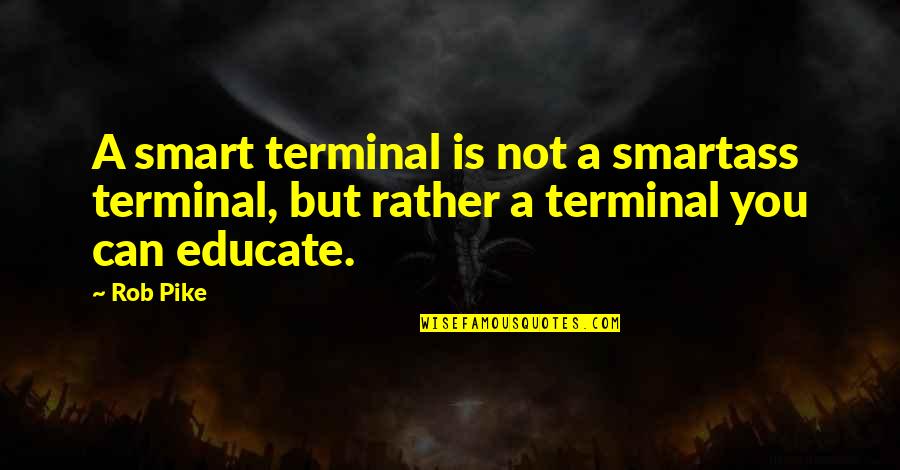 Extraterrestri Quotes By Rob Pike: A smart terminal is not a smartass terminal,