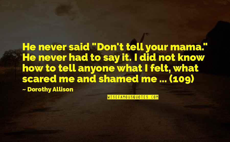 Extraterrestrial Lifeial Quotes By Dorothy Allison: He never said "Don't tell your mama." He Extraterrestrial Lifeial Quotes By Dorothy Allison: He never said "Don't tell your mama." He