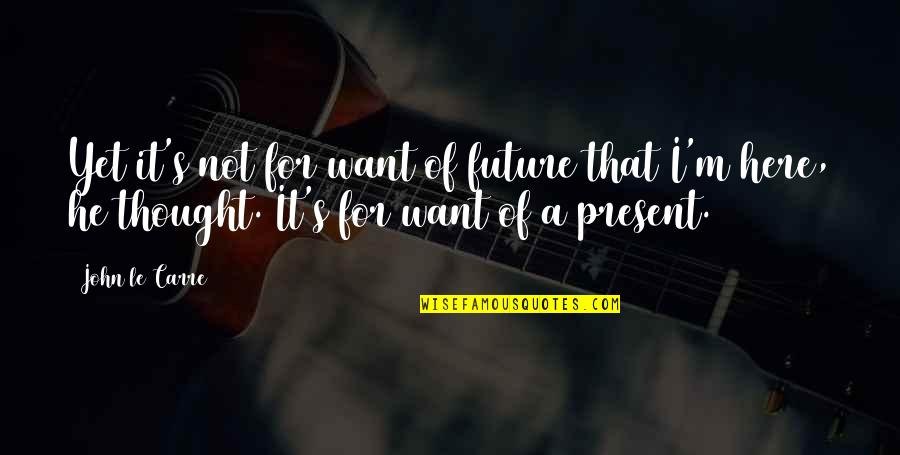 Extraterrestrial Lifeial Quotes By John Le Carre: Yet it's not for want of future that Extraterrestrial Lifeial Quotes By John Le Carre: Yet it's not for want of future that