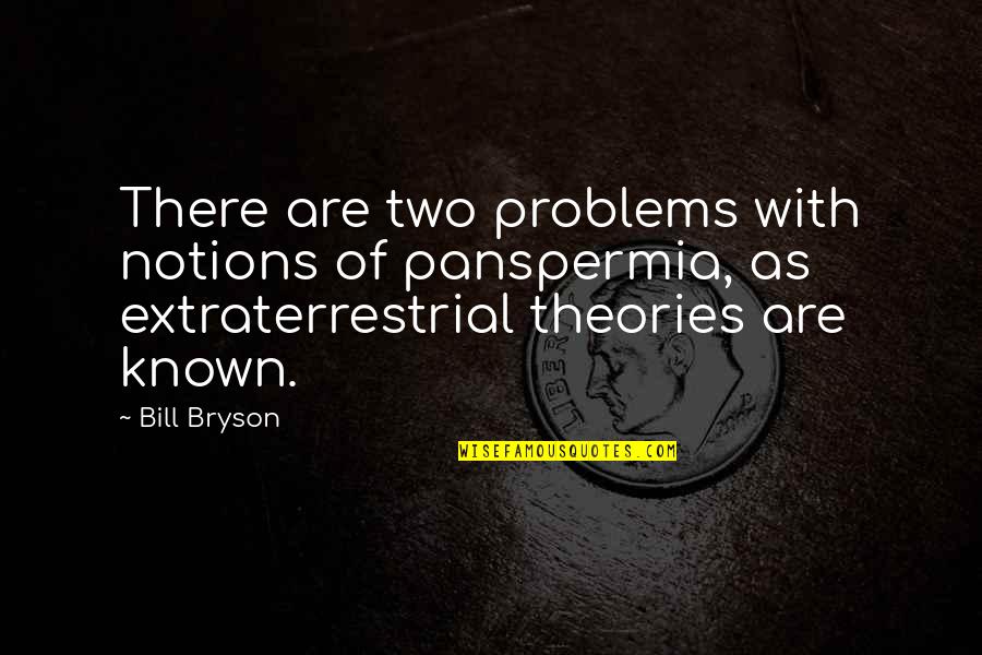 Extraterrestrial Quotes By Bill Bryson: There are two problems with notions of panspermia, Extraterrestrial Quotes By Bill Bryson: There are two problems with notions of panspermia,
