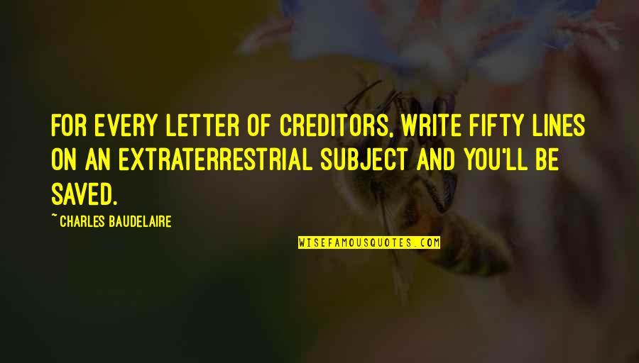 Extraterrestrial Quotes By Charles Baudelaire: For every letter of creditors, write fifty lines Extraterrestrial Quotes By Charles Baudelaire: For every letter of creditors, write fifty lines