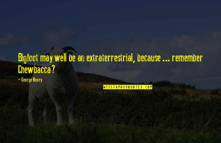 Extraterrestrial Quotes By George Noory: Bigfoot may well be an extraterrestrial, because ...