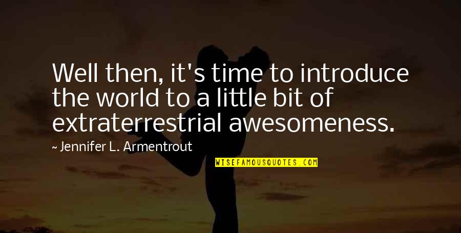 Extraterrestrial Quotes By Jennifer L. Armentrout: Well then, it's time to introduce the world Extraterrestrial Quotes By Jennifer L. Armentrout: Well then, it's time to introduce the world