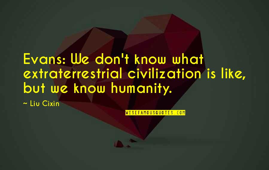 Extraterrestrial Quotes By Liu Cixin: Evans: We don't know what extraterrestrial civilization is