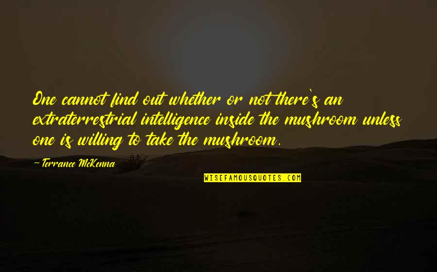 Extraterrestrial Quotes By Terrance McKenna: One cannot find out whether or not there's Extraterrestrial Quotes By Terrance McKenna: One cannot find out whether or not there's